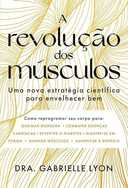 Capa do Livro A revolução dos músculos: Uma nova estratégia científica para envelhecer bem