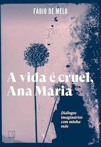 A vida é cruel, Ana Maria: Diálogos imaginários com minha mãe