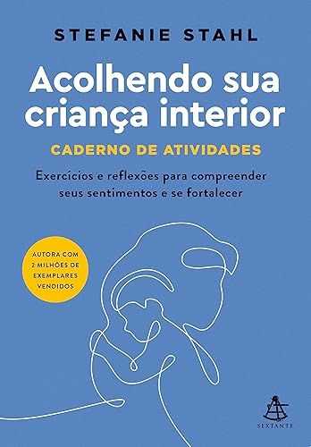 Acolhendo sua criança interior - Caderno de atividades: Exercícios e reflexões para compreender seus sentimentos e se fortalecer