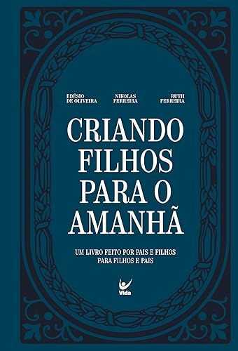 Criando Filhos Para o Amanhã: Um Livro Feito por Pais e Filhos Para Filhos e Pais.