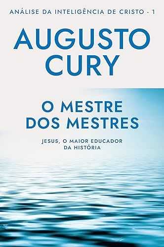 O mestre dos mestres (Análise da Inteligência de Cristo – Livro 1): Jesus, o maior educador da história