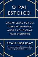 Capa do Livro O pai estoico: Uma reflexão por dia sobre paternidade, amor e como criar filhos incríveis